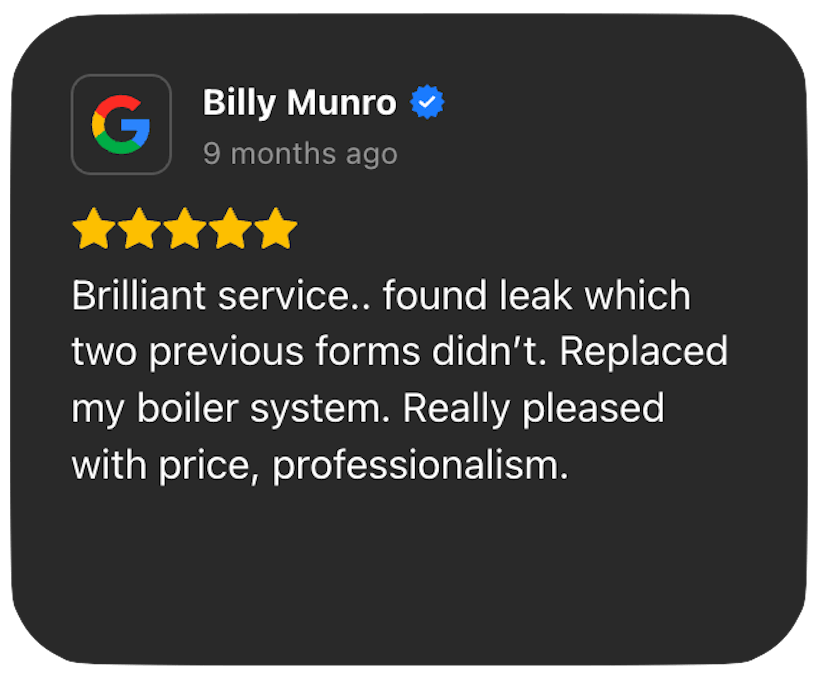 Brilliant service.. found leak which two previous forms didn’t. Replaced my boiler system. Really pleased with price, professionalism.