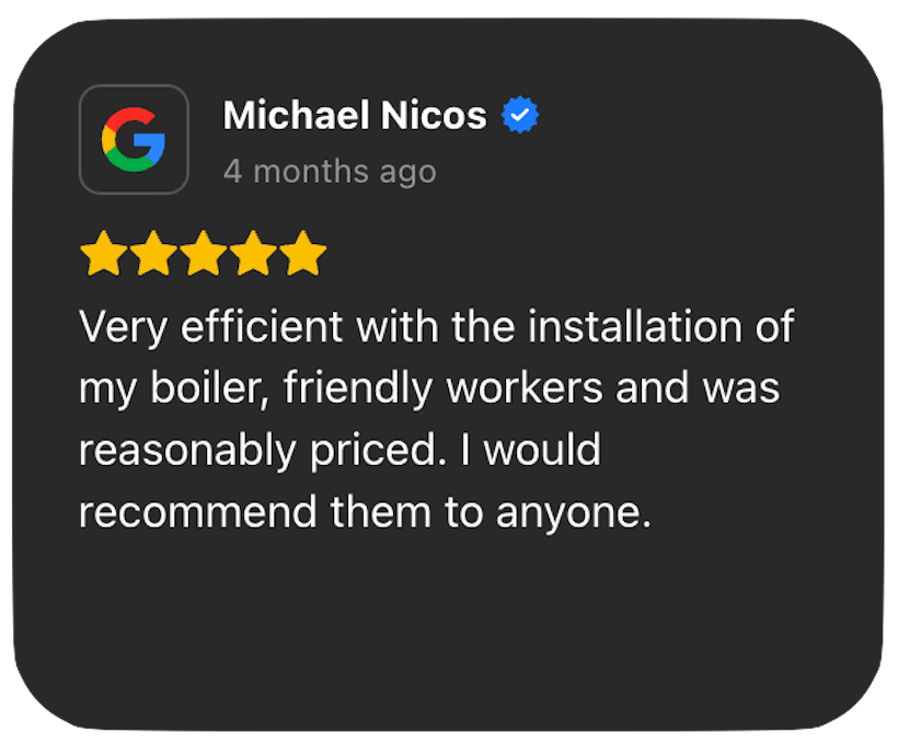 Very efficient with the installation of my boiler, friendly workers and was reasonably priced. I would recommend them to anyone.